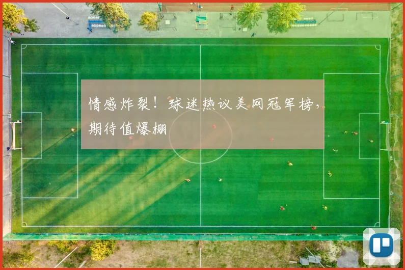 情感炸裂!球迷热议美网冠军榜,期待值爆棚